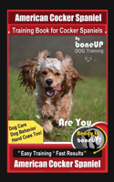 American Cocker Spaniel Training Book for Cocker Spaniels By BoneUP DOG Training Dog Care, Dog Behavior, Hand Cues Too! Are You Ready to Bone Up? Easy Training * Fast Results American Cocker Spaniel