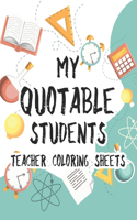 My Quotable Students Teacher Coloring Sheets