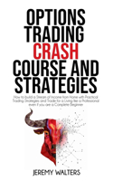 Options Trading Crash Course and Strategies: How to build a Stream of Income from Home with Practical Trading Strategies and Trade for a Living like a Professional even if you are a Complete Be