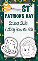 St. Patrick's Day Scissor Skills Activity Book For Kids: A Fun Cutting & Coloring Book For Kids Ages 2-5, Boys, Girls & Toddlers