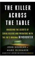 The Killer Across the Table: Unlocking the Secrets of Serial Killers and Predators with the FBI's Original Mindhunter
