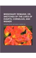 Missionary Remains; Or, Sketches of the Lives of Evarts, Cornelius, and Wisner