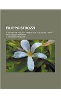 Filippo Strozzi; A History of the Last Days of the Old Italian Liberty. Mit Strozzi's Portrait: (English)