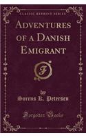 Adventures of a Danish Emigrant (Classic Reprint)