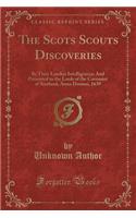 The Scots Scouts Discoveries: By Their London Intelligencer; And Presented to the Lords of the Covenant of Scotland, Anno Domini, 1639 (Classic Reprint)