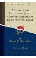 A Study of the Behavior of Bees in Colonies Affected by European Foul-Brood (Classic Reprint)