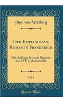 Der Empfindsame Roman in Frankreich, Vol. 1: Die Anfänge bis zum Beginne des XVIII Jahrhunderts (Classic Reprint)