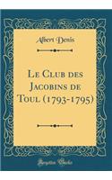 Le Club Des Jacobins de Toul (1793-1795) (Classic Reprint)