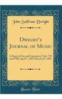 Dwight's Journal of Music: A Paper of Art and Literature; Vols. VII and VIII; April 7, 1855 March 29, 1856 (Classic Reprint): A Paper of Art and Literature; Vols. VII and VIII; April 7, 1855 March 29, 1856 (Classic Reprint)