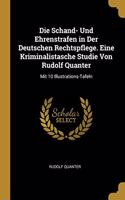 Schand- Und Ehrenstrafen in Der Deutschen Rechtspflege. Eine Kriminalistasche Studie Von Rudolf Quanter