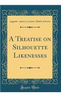 A Treatise on Silhouette Likenesses (Classic Reprint)