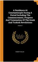 A Residence at Constantinople During a Period Including the Commencement, Progress and Termination of the Greek and Turkish Revolutions; Volume 1