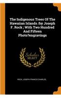 The Indigenous Trees of the Hawaiian Islands /By Joseph F. Rock; With Two Hundred and Fifteen Photo?engravings