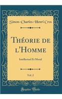Thï¿½orie de l'Homme, Vol. 2: Intellectuel Et Moral (Classic Reprint)