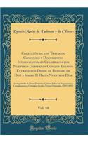 ColecciÃ³n de Los Tratados, Convenios Y Documentos Internacionales Celebrados Por Nuestros Gobiernos Con Los Estados Extranjeros Desde El Reinado de DoÃ± a Isabel II Hasta Nuestros DÃ­as, Vol. 10: AcompaÃ±ados de Notas HistÃ³rico-Criticas Sobre Su