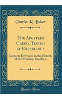 The Apostles Creed, Tested by Experience: Lectures Delivered in the Church of the Messiah, Brooklyn (Classic Reprint)