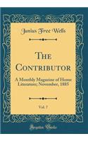 The Contributor, Vol. 7: A Monthly Magazine of Home Literature; November, 1885 (Classic Reprint)