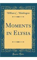 Moments in Elysia (Classic Reprint)