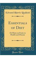 Essentials of Diet: Or Hints on Food, in Health and Disease (Classic Reprint)