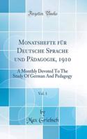 Monatshefte für Deutsche Sprache und Pädagogik, 1910, Vol. 1: A Monthly Devoted To The Study Of German And Pedagogy (Classic Reprint)