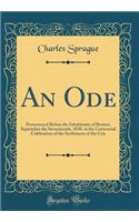 An Ode: Pronounced Before the Inhabitants of Boston, September the Seventeenth, 1830, at the Centennial Celebration of the Settlement of the City (Classic Reprint)