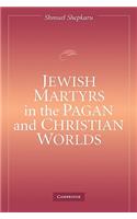 Jewish Martyrs in the Pagan and Christian Worlds