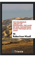 The Household Library of Exposition. the Lamb of God, Expositions in the Writings of St. John