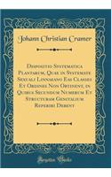 Dispositio Systematica Plantarum, Quae in Systemate Sexuali Linnaeano Eas Classes Et Ordines Non Obtinent, in Quibus Secundum Numerum Et Structuram Genitalium Reperiri Debent (Classic Reprint)