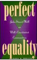 Perfect Equality: John Stuart Mill on Well-Constituted Communities: John Stuart Mill on Well-Constituted Communities