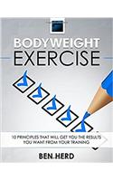 Bodyweight Exercise: 10 Principles That Will Get You The Results You Want From Your Workouts: Volume 1
