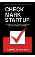 Check Mark Startup: The Step-By-Step Guide to Starting Your Successful Business