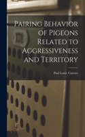 Pairing Behavior of Pigeons Related to Aggressiveness and Territory