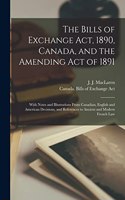 Bills of Exchange Act, 1890, Canada, and the Amending Act of 1891 [microform]