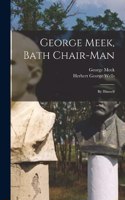 George Meek, Bath Chair-Man; by Himself