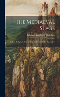 Mediaeval Stage: Book Iii. Religious Drama. Book Iv. the Interlude. Appendices