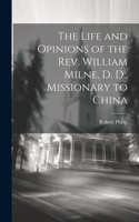 Life and Opinions of the Rev. William Milne, D. D., Missionary to China