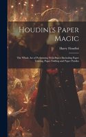 Houdini's Paper Magic; the Whole Art of Performing With Paper, Including Paper Tearing, Paper Folding and Paper Puzzles