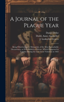 Journal of the Plague Year: Being Observations or Memorials, of the Most Remarkable Occurrences, as Well Publick as Private, Which Happened in London During the Last Great Visi