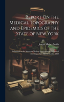 Report On the Medical Topography and Epidemics of the State of New York: Submitted to the American Medical Association at Its Annual Meeting at New Haven in June, 1860
