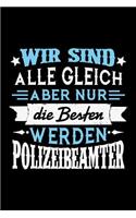 Wir sind alle gleich aber nur die Besten werden Polizeibeamter: Liniertes Notizbuch für Menschen mit Humor und Lebenslust