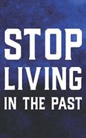 Stop Living In The Past: Daily Success, Motivation and Everyday Inspiration For Your Best Year Ever, 365 days to more Happiness Motivational Year Long Journal / Daily Notebo