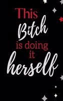This Bitch is doing it Herself: Notebook, Journal Gift, Diary, Doodle Gift or Notebook 6 x 9 Compact Size- 100 Blank Lined Pages, Gift Present Birthday