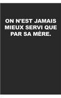 On N'est Jamais Mieux Servi Que Par Sa Mère: Carnet de notes avec dicton - Pour croquis, notes, dessins, journal intime ou présent