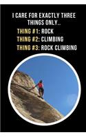 I Care For Exactly Three Things Only - Thing #1: Rock, Thing #2: Climbing, Thing #3: Rock Climbing: Novelty Lined Notebook / Journal To Write In Perfect Gift Item (6 x 9 inches)