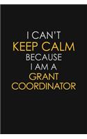 I Can't Keep Calm Because I Am A Grant Coordinator