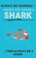 Always Be Your Self Unless You Can Be A Shark Then Always Be A Shark