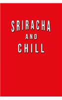 Sriracha And Chill: Funny Journal With Lined College Ruled Paper For Foodies, Spicy Food Lovers & Hot Sauce Fans. Humorous Quote Slogan Sayings Notebook, Diary, And Not