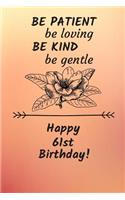 Be Patient be loving Be Kind Be gentle Happy 61st Birthday