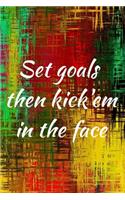 Set goals then kick'em in the face