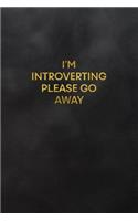 I'm Introverting Please Go Away: Blank Lined Journal to Write in for Notes, to Do Lists, Notepad, Notebook, Introvert Gift